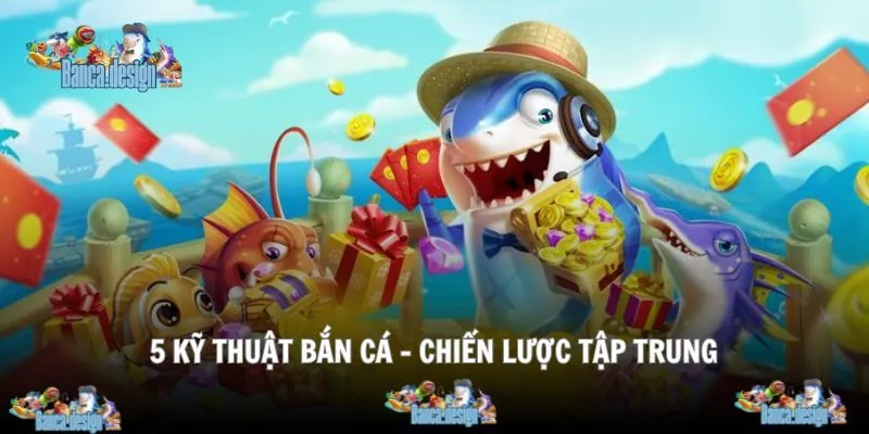 Kỹ thuật bắn cá tập trung giúp bạn chinh phục được sinh vật khổng lồ