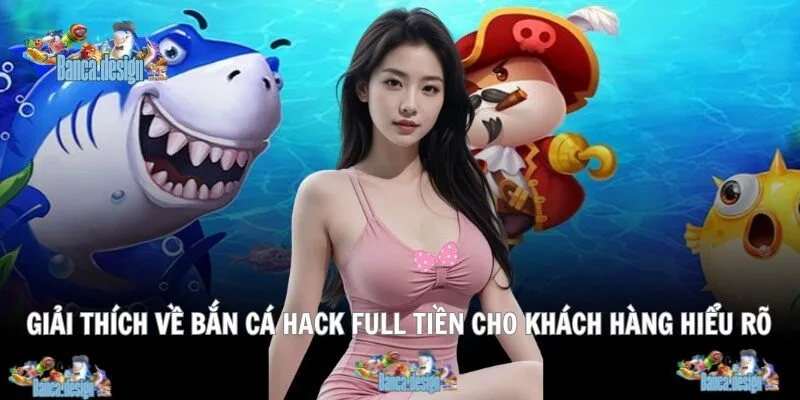Giải thích về bắn cá hack full tiền cho khách hàng hiểu rõ