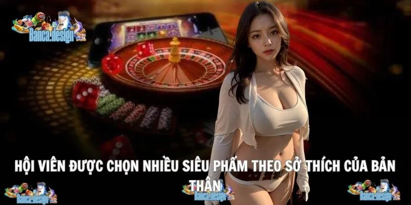 Hội viên được chọn nhiều siêu phẩm theo sở thích của bản thân