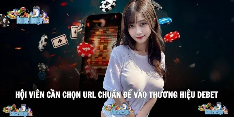 Hội viên cần chọn URL chuẩn để vào thương hiệu Debet