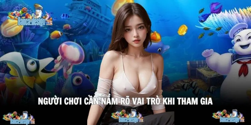 Người chơi cần nắm rõ vai trò khi tham gia