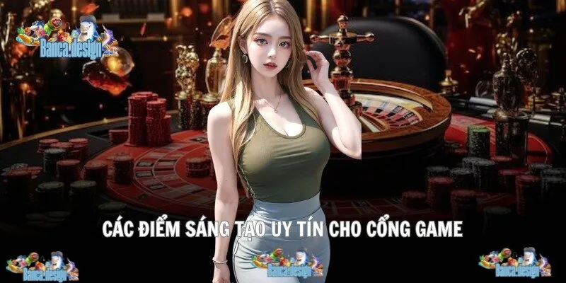 Các điểm sáng tạo uy tín cho cổng game