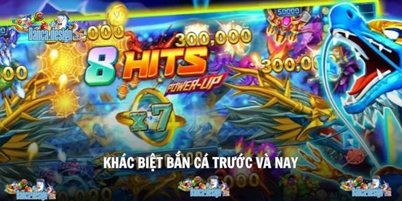 Khác biệt bắn cá trước và nay