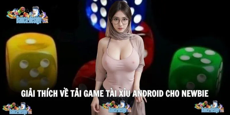 Giải thích về download game tài xỉu android cho newbie