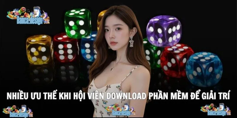 Nhiều ưu thế khi hội viên download phần mềm để giải trí