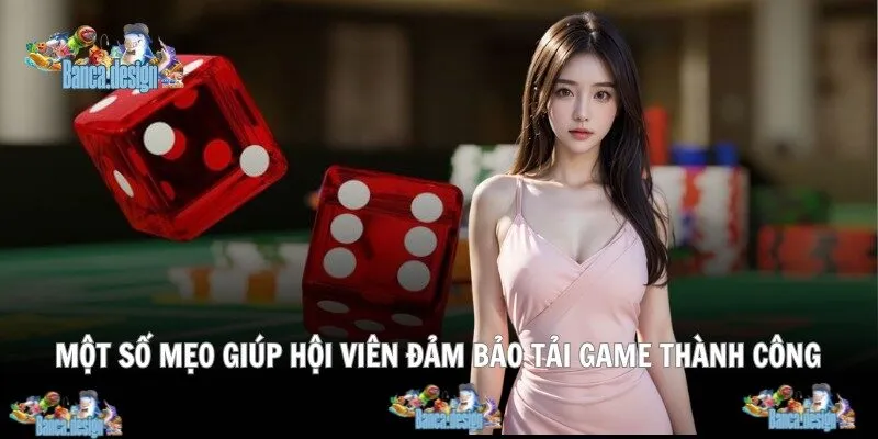 Một số mẹo giúp hội viên đảm bảo tải game thành công