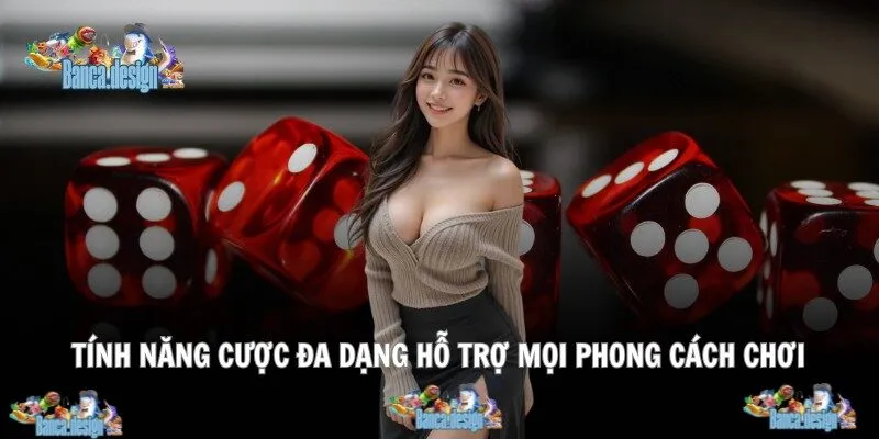 Tính năng cược đa dạng hỗ trợ mọi phong cách chơi