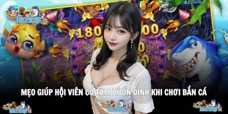 Mẹo giúp hội viên có tâm lý ổn định khi chơi bắn cá