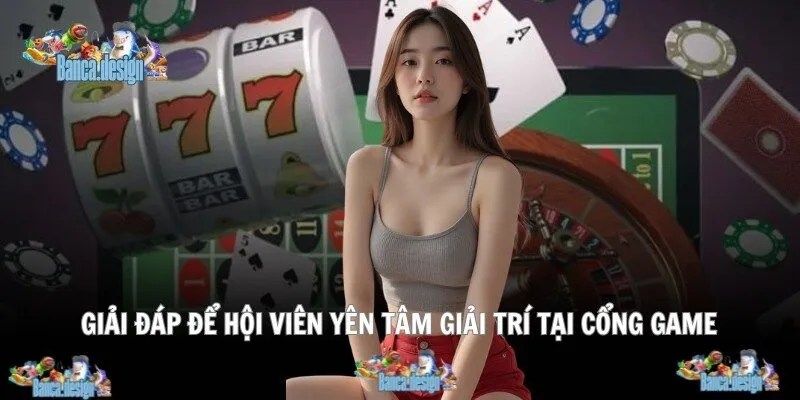 Giải đáp để hội viên yên tâm giải trí tại cổng game