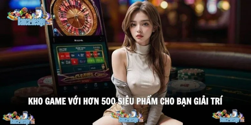 Kho game với hơn 500 siêu phẩm cho bạn giải trí