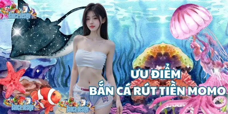 ưu điểm bắn cá rút tiền momo